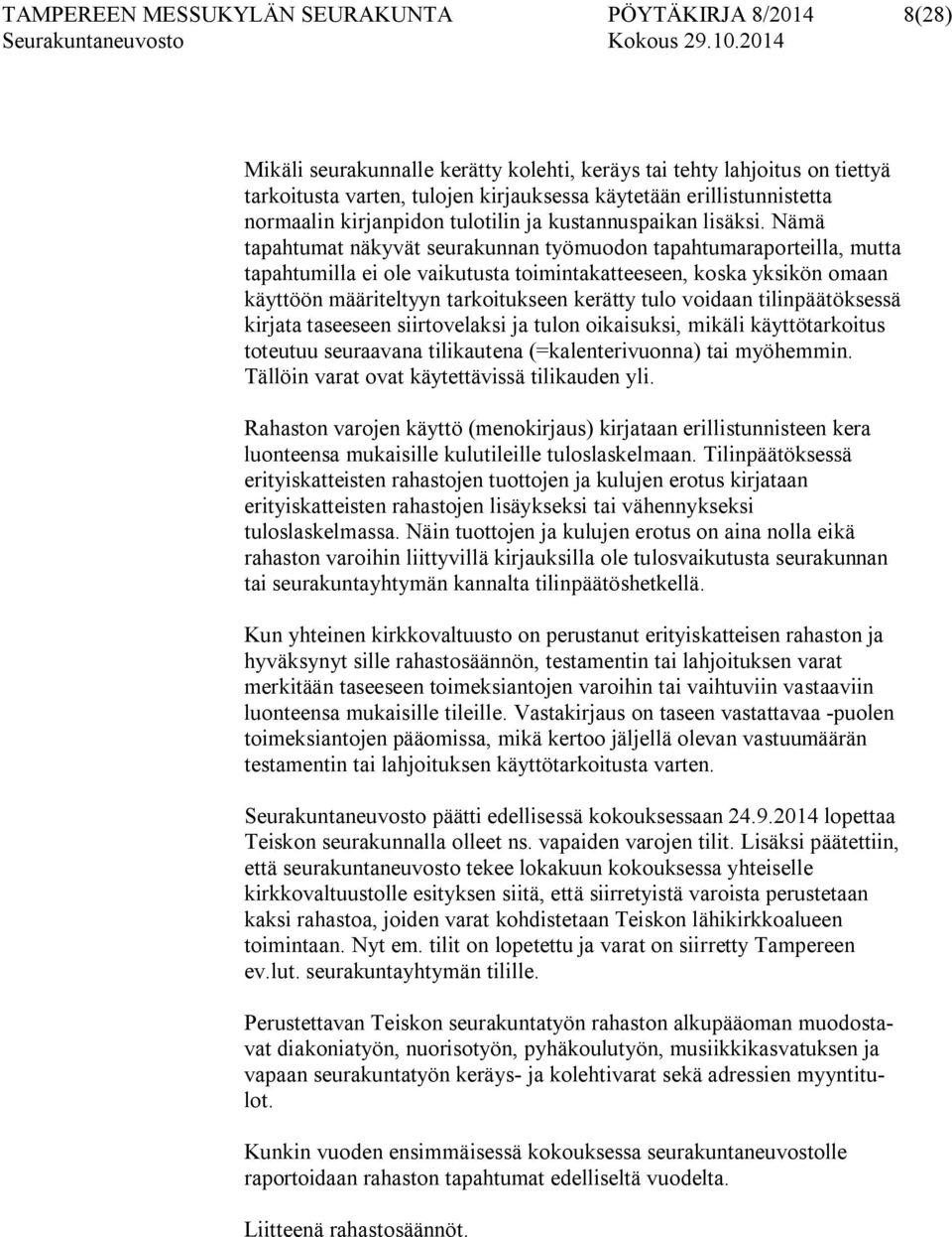 Nämä tapahtumat näkyvät seurakunnan työmuodon tapahtumaraporteilla, mutta tapahtumilla ei ole vaikutusta toimintakatteeseen, koska yksikön omaan käyttöön määriteltyyn tarkoitukseen kerätty tulo