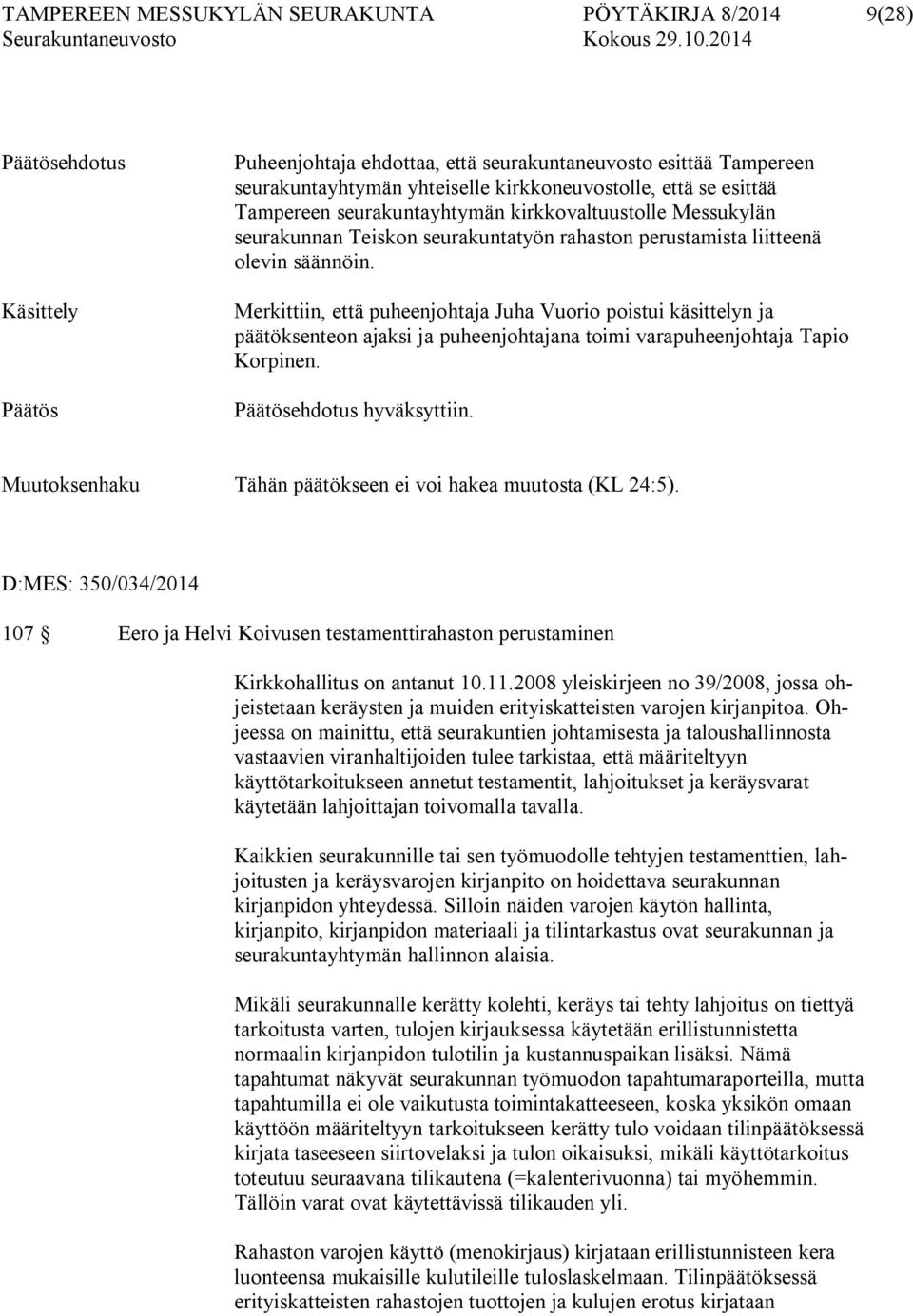 Merkittiin, että puheenjohtaja Juha Vuorio poistui käsittelyn ja päätöksenteon ajaksi ja puheenjohtajana toimi varapuheenjohtaja Tapio Korpinen. Päätösehdotus hyväksyttiin.