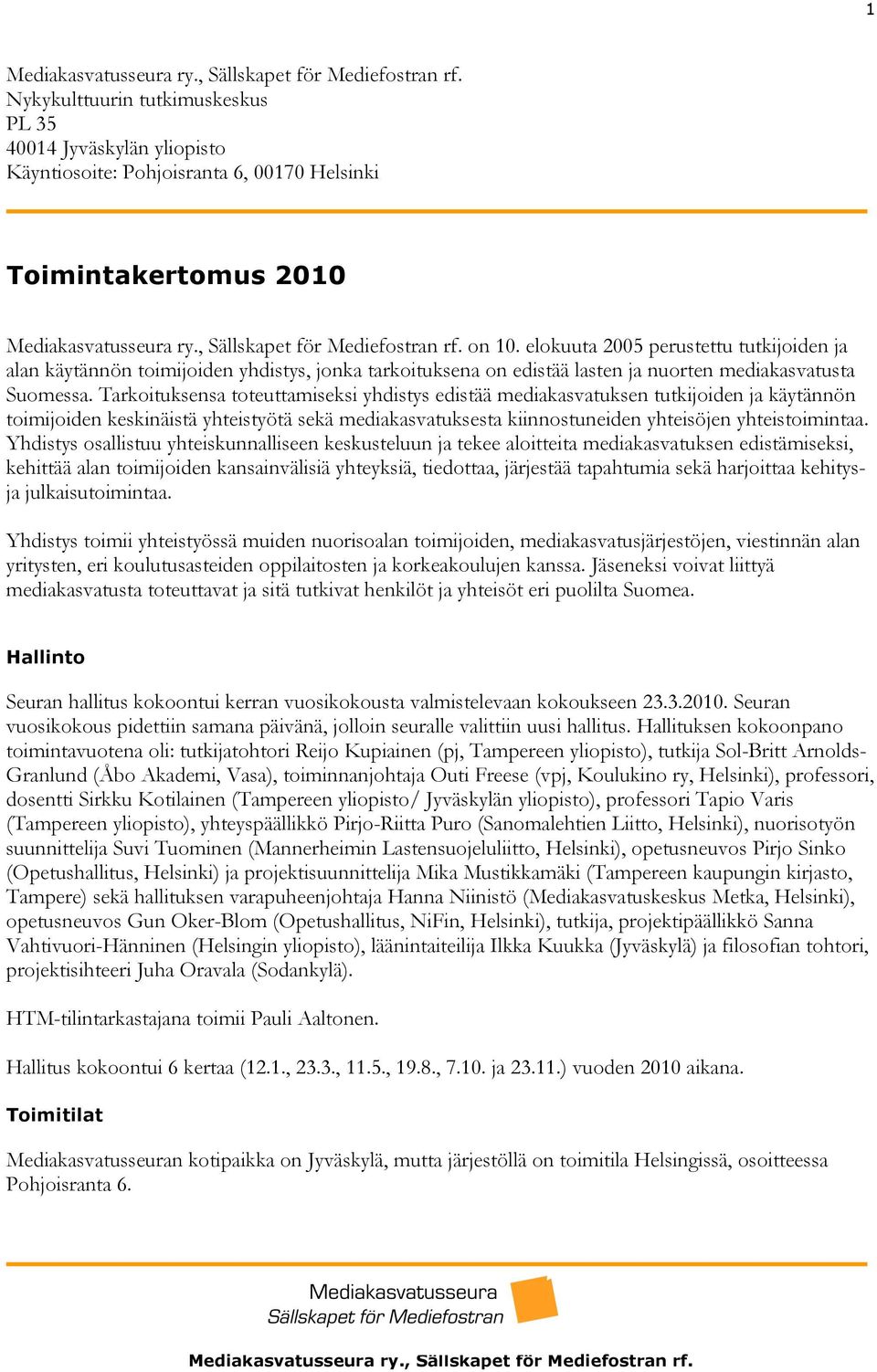 Tarkoituksensa toteuttamiseksi yhdistys edistää mediakasvatuksen tutkijoiden ja käytännön toimijoiden keskinäistä yhteistyötä sekä mediakasvatuksesta kiinnostuneiden yhteisöjen yhteistoimintaa.