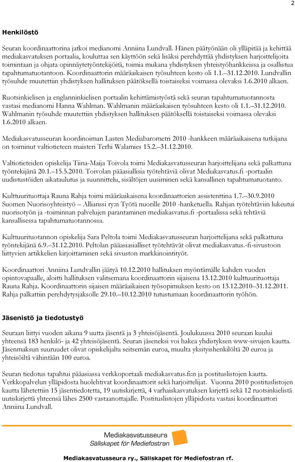 mukana yhdistyksen yhteistyöhankkeissa ja osallistua tapahtumatuotantoon. Koordinaattorin määräaikaisen työsuhteen kesto oli 1.1. 31.12.2010.