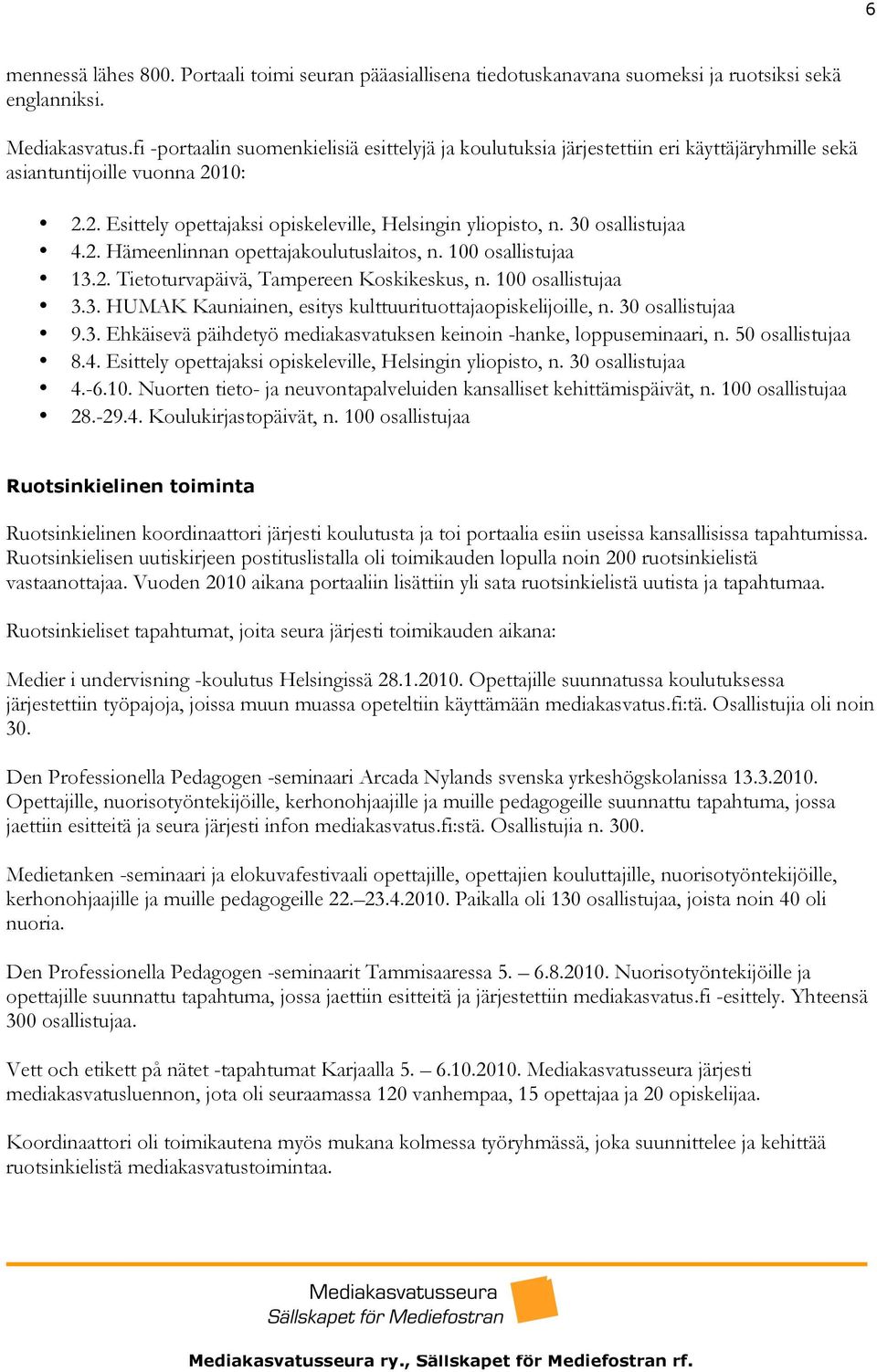 30 osallistujaa 4.2. Hämeenlinnan opettajakoulutuslaitos, n. 100 osallistujaa 13.2. Tietoturvapäivä, Tampereen Koskikeskus, n. 100 osallistujaa 3.3. HUMAK Kauniainen, esitys kulttuurituottajaopiskelijoille, n.