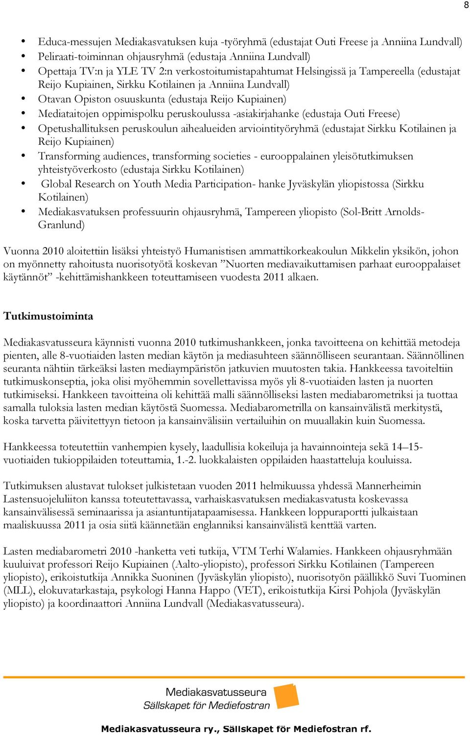 peruskoulussa -asiakirjahanke (edustaja Outi Freese) Opetushallituksen peruskoulun aihealueiden arviointityöryhmä (edustajat Sirkku Kotilainen ja Reijo Kupiainen) Transforming audiences, transforming