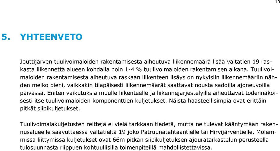 päivässä. Eniten vaikutuksia muulle liikenteelle ja liikennejärjestelyille aiheuttavat todennäköisesti itse tuulivoimaloiden komponenttien kuljetukset.