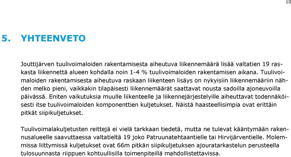 päivässä. Eniten vaikutuksia muulle liikenteelle ja liikennejärjestelyille aiheuttavat todennäköisesti itse tuulivoimaloiden komponenttien kuljetukset.