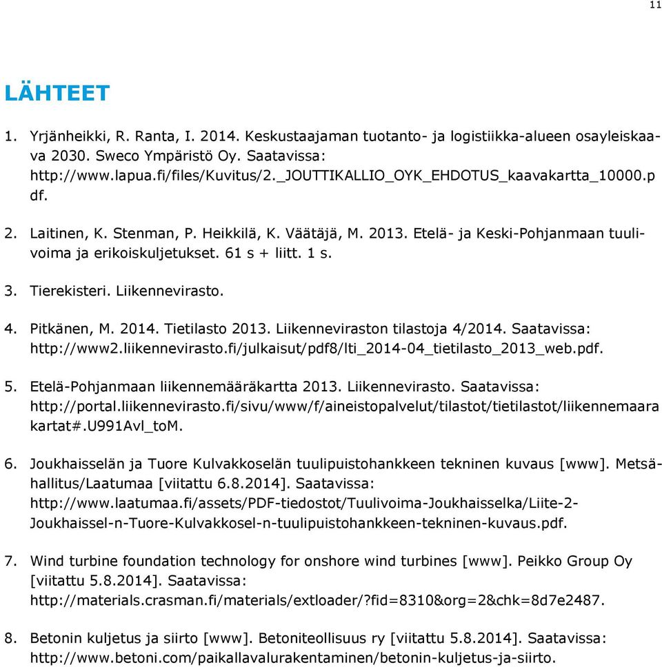 Tierekisteri. Liikennevirasto. 4. Pitkänen, M. 2014. Tietilasto 2013. Liikenneviraston tilastoja 4/2014. Saatavissa: http://www2.liikennevirasto.fi/julkaisut/pdf8/lti_2014-04_tietilasto_2013_web.pdf. 5.