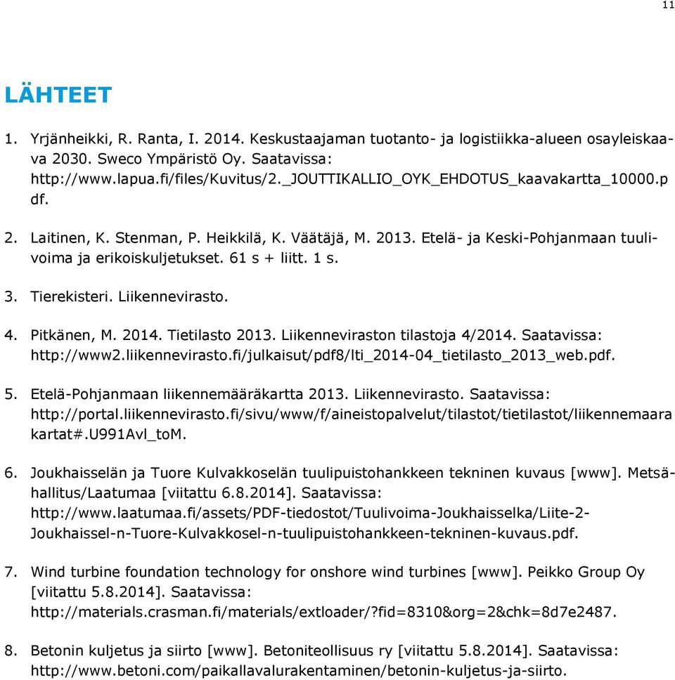 Tierekisteri. Liikennevirasto. 4. Pitkänen, M. 2014. Tietilasto 2013. Liikenneviraston tilastoja 4/2014. Saatavissa: http://www2.liikennevirasto.fi/julkaisut/pdf8/lti_2014-04_tietilasto_2013_web.pdf. 5.