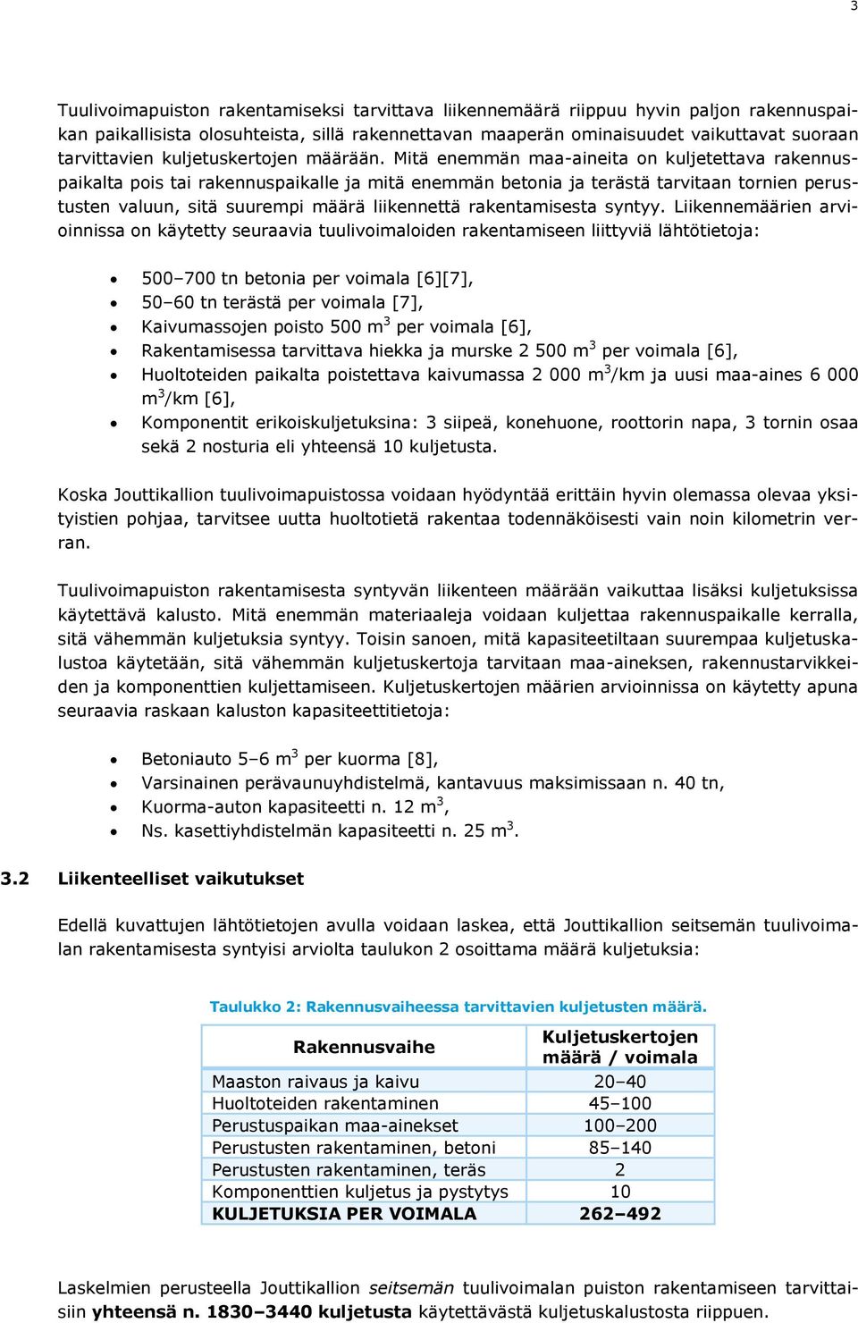 Mitä enemmän maa-aineita on kuljetettava rakennuspaikalta pois tai rakennuspaikalle ja mitä enemmän betonia ja terästä tarvitaan tornien perustusten valuun, sitä suurempi määrä liikennettä