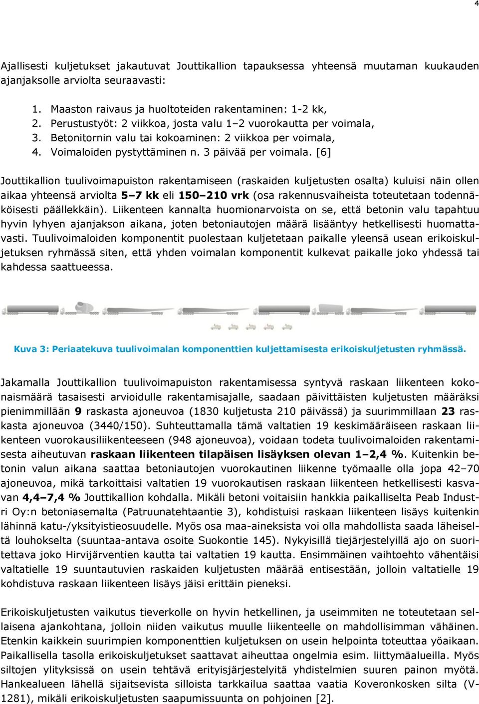 [6] Jouttikallion tuulivoimapuiston rakentamiseen (raskaiden kuljetusten osalta) kuluisi näin ollen aikaa yhteensä arviolta 5 7 kk eli 150 210 vrk (osa rakennusvaiheista toteutetaan todennäköisesti