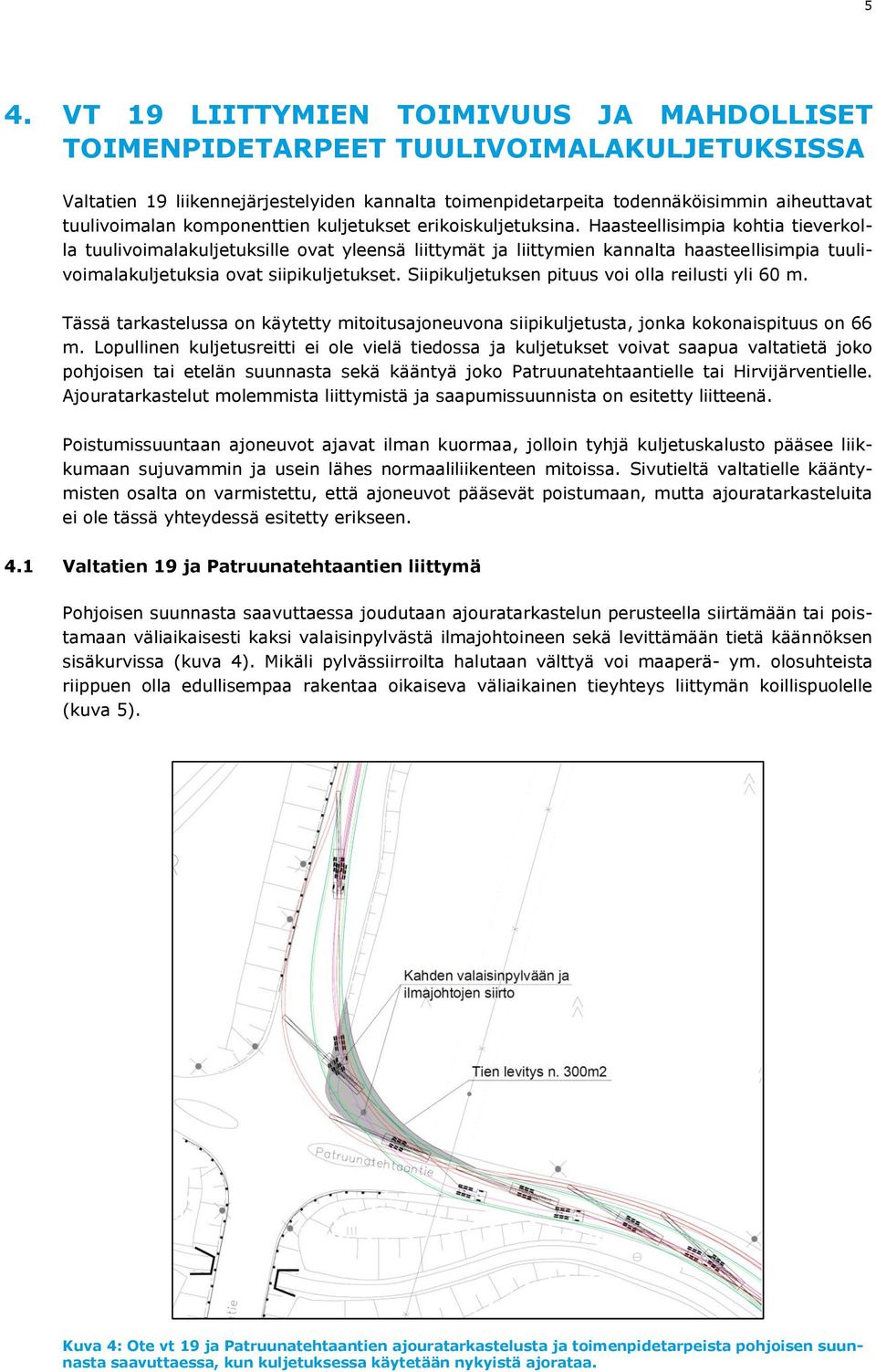 Haasteellisimpia kohtia tieverkolla tuulivoimalakuljetuksille ovat yleensä liittymät ja liittymien kannalta haasteellisimpia tuulivoimalakuljetuksia ovat siipikuljetukset.