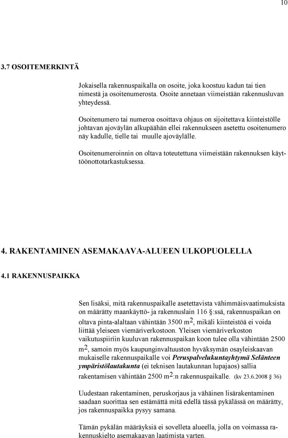 Osoitenumeroinnin on oltava toteutettuna viimeistään rakennuksen käyttöönottotarkastuksessa. 4. RAKENTAMINEN ASEMAKAAVA-ALUEEN ULKOPUOLELLA 4.