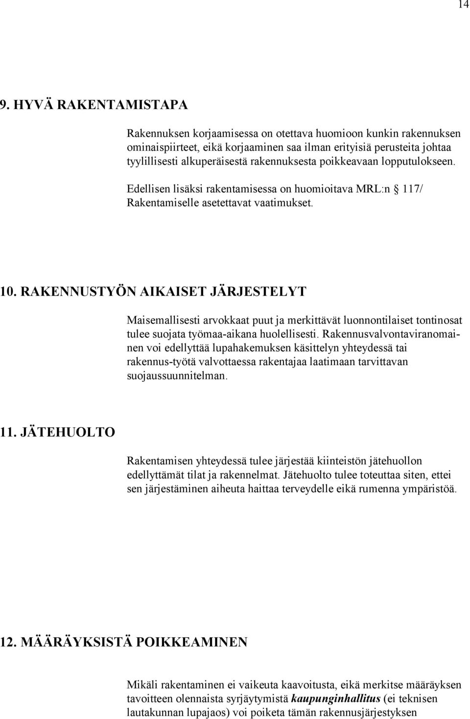 RAKENNUSTYÖN AIKAISET JÄRJESTELYT Maisemallisesti arvokkaat puut ja merkittävät luonnontilaiset tontinosat tulee suojata työmaa-aikana huolellisesti.