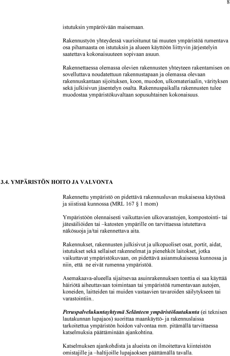 Rakennettaessa olemassa olevien rakennusten yhteyteen rakentamisen on sovelluttava noudatettuun rakennustapaan ja olemassa olevaan rakennuskantaan sijoituksen, koon, muodon, ulkomateriaalin,