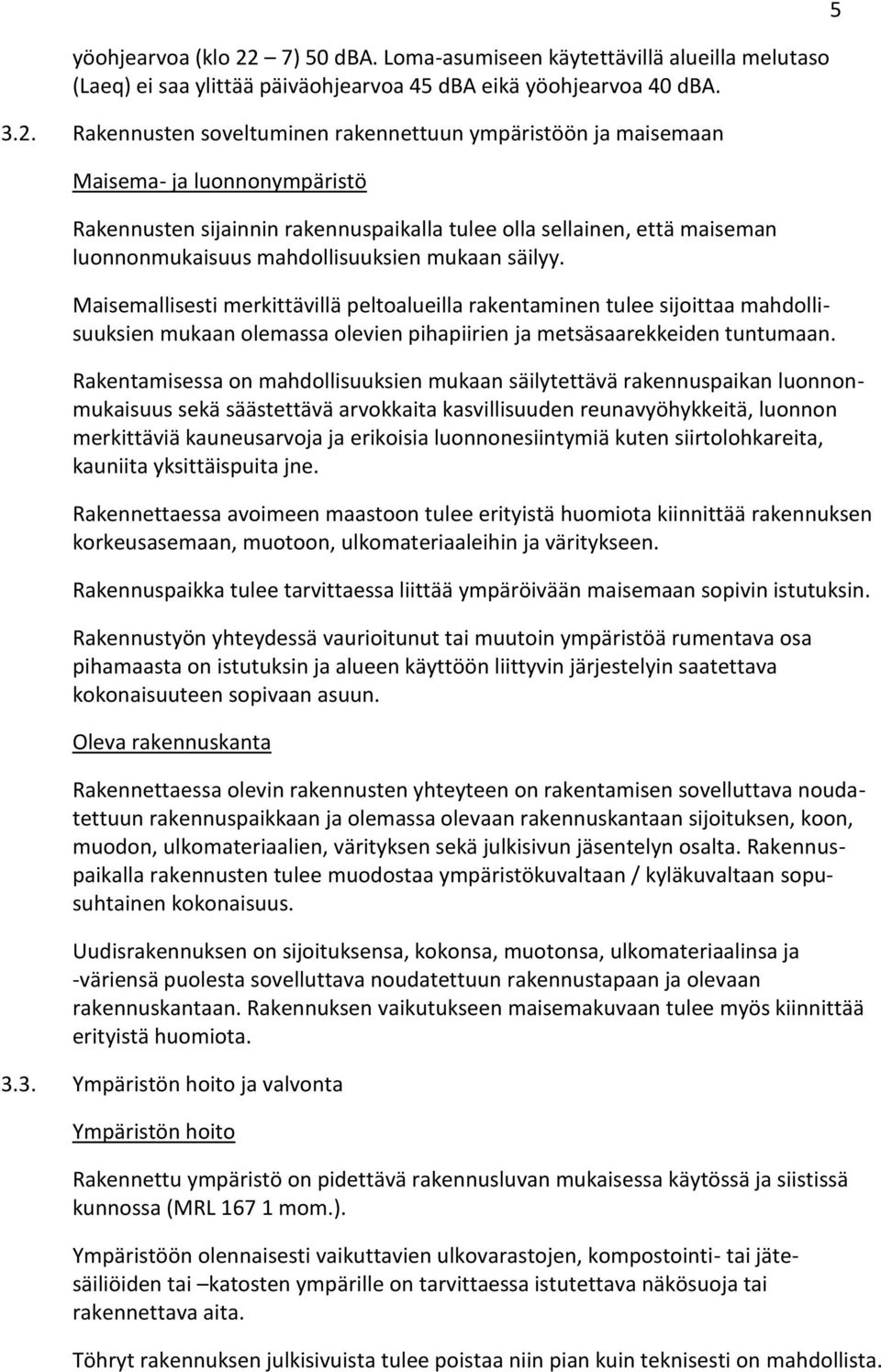 Rakennusten soveltuminen rakennettuun ympäristöön ja maisemaan Maisema- ja luonnonympäristö Rakennusten sijainnin rakennuspaikalla tulee olla sellainen, että maiseman luonnonmukaisuus