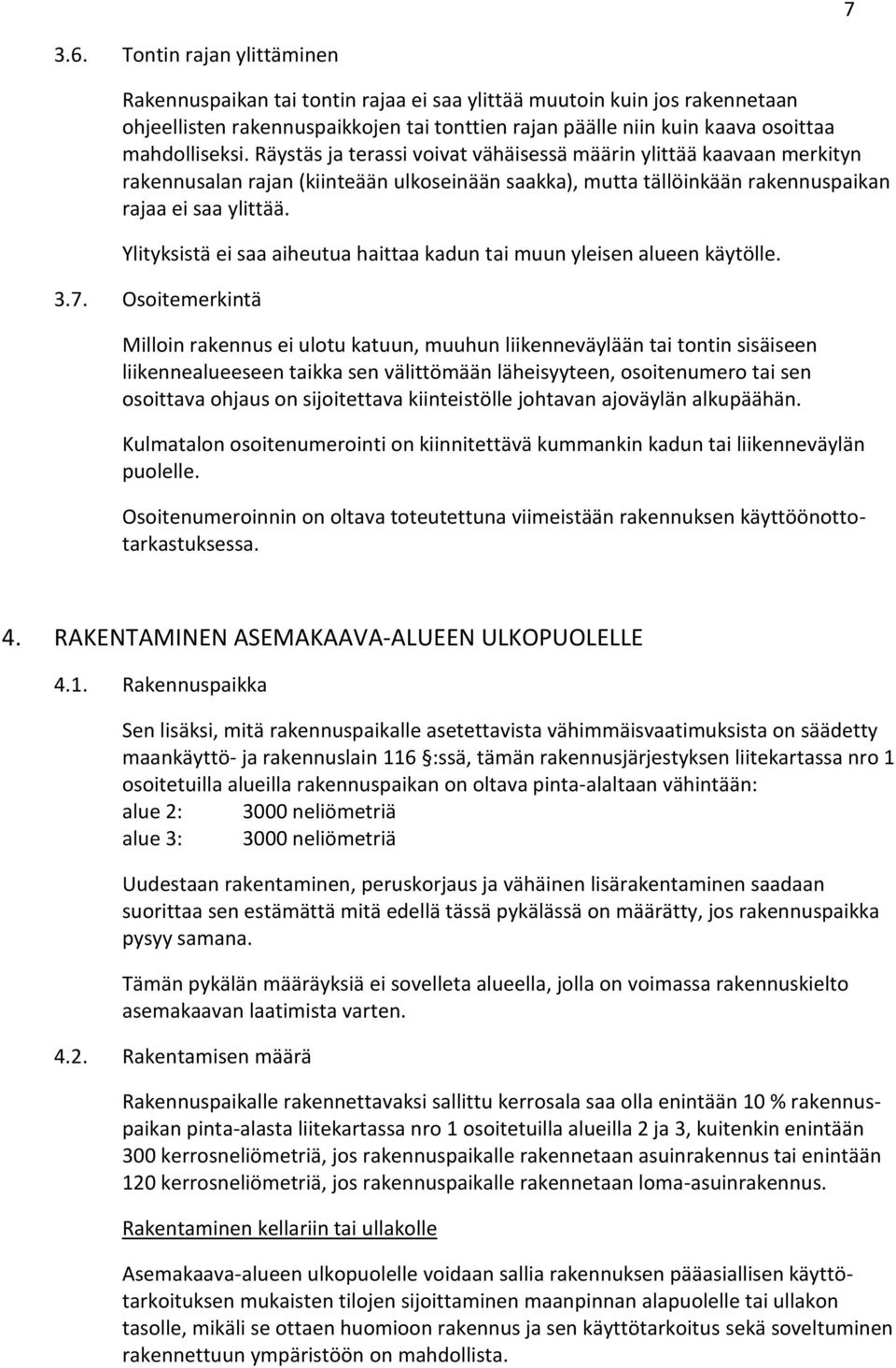 Räystäs ja terassi voivat vähäisessä määrin ylittää kaavaan merkityn rakennusalan rajan (kiinteään ulkoseinään saakka), mutta tällöinkään rakennuspaikan rajaa ei saa ylittää.