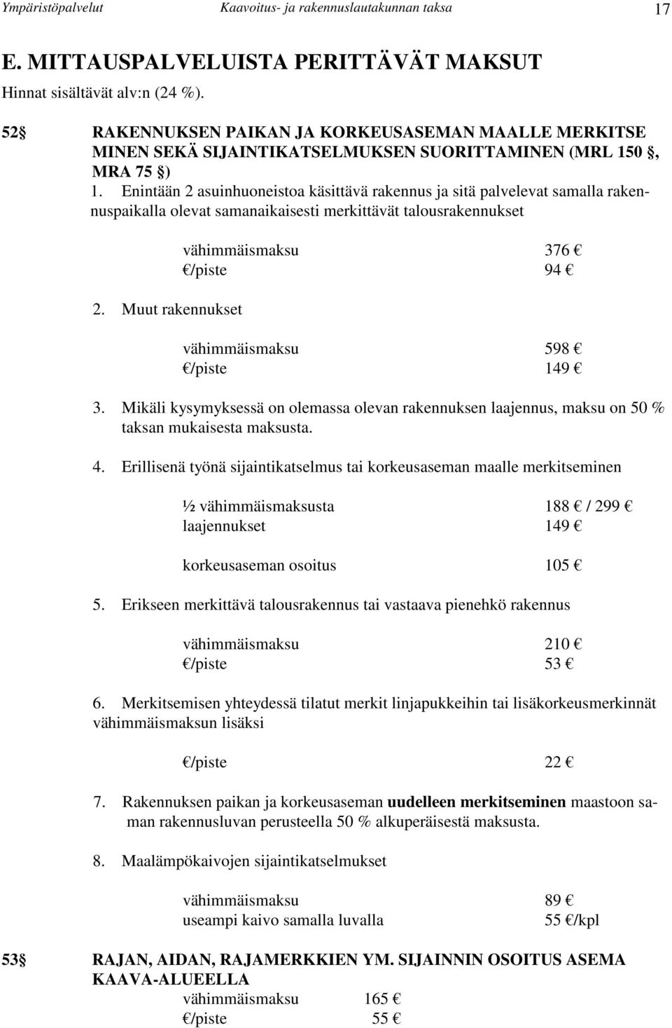 Enintään 2 asuinhuoneistoa käsittävä rakennus ja sitä palvelevat samalla rakennuspaikalla olevat samanaikaisesti merkittävät talousrakennukset 2.