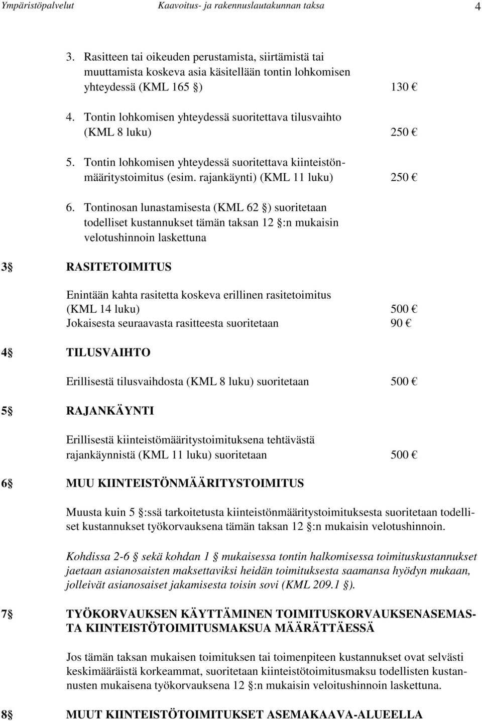 Tontinosan lunastamisesta (KML 62 ) suoritetaan todelliset kustannukset tämän taksan 12 :n mukaisin velotushinnoin laskettuna 3 RASITETOIMITUS Enintään kahta rasitetta koskeva erillinen