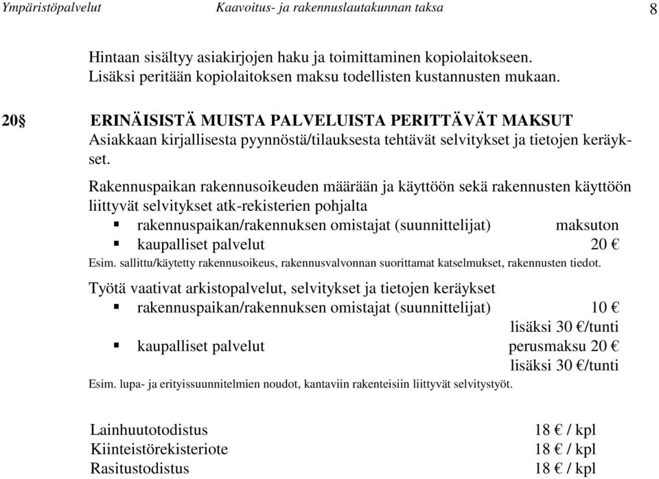 Rakennuspaikan rakennusoikeuden määrään ja käyttöön sekä rakennusten käyttöön liittyvät selvitykset atk-rekisterien pohjalta rakennuspaikan/rakennuksen omistajat (suunnittelijat) maksuton kaupalliset