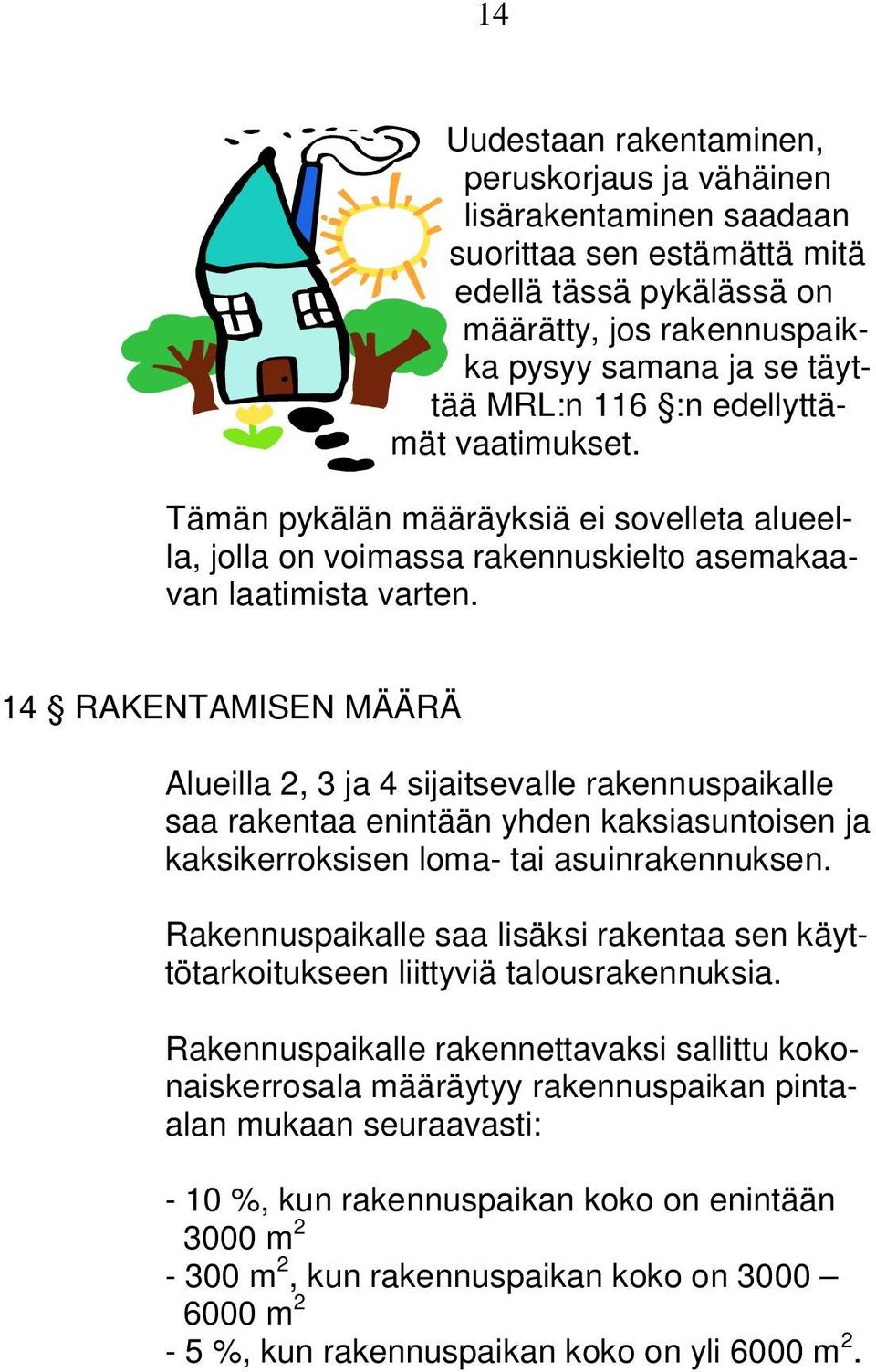 14 RAKENTAMISEN MÄÄRÄ Alueilla 2, 3 ja 4 sijaitsevalle rakennuspaikalle saa rakentaa enintään yhden kaksiasuntoisen ja kaksikerroksisen loma- tai asuinrakennuksen.