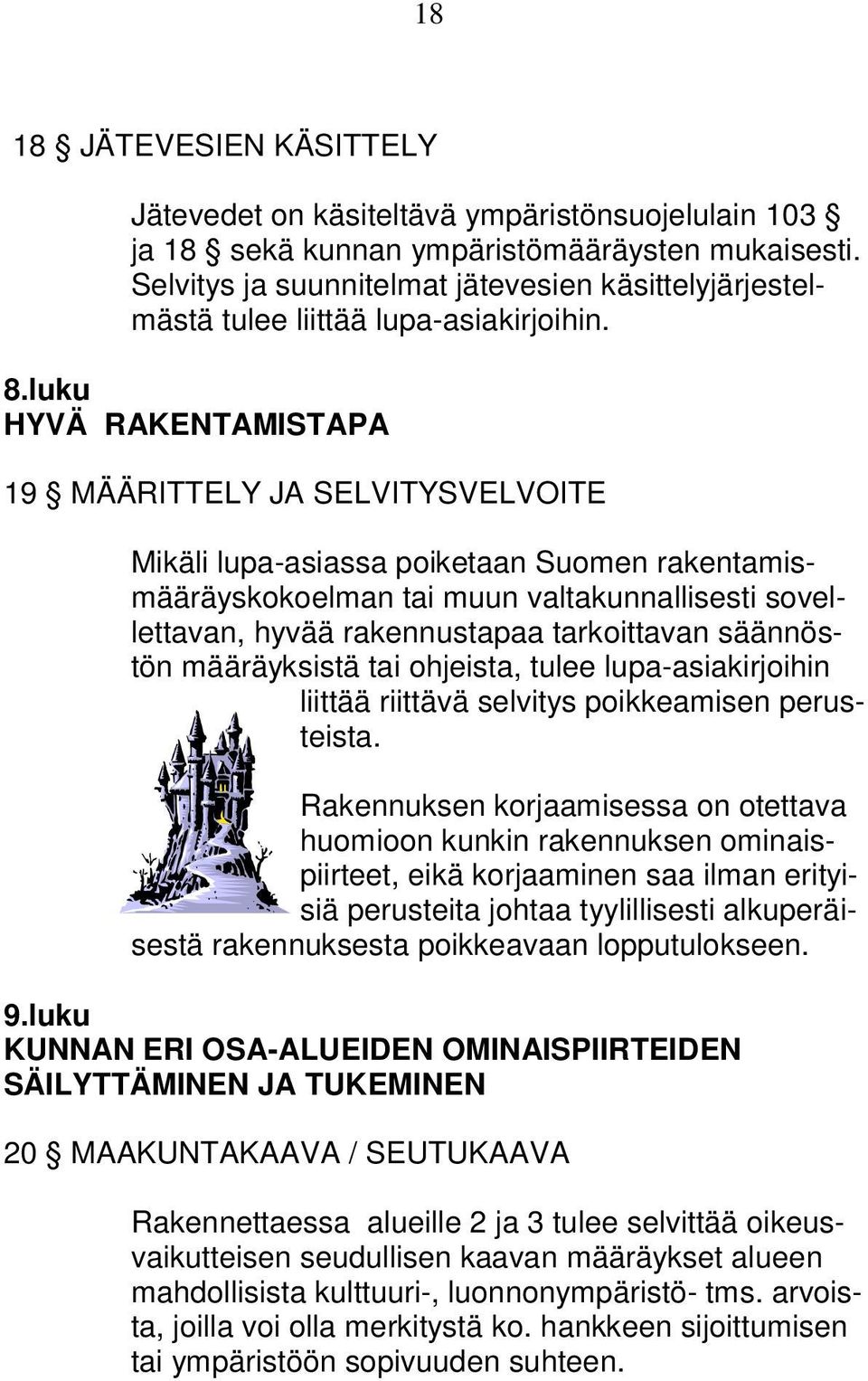 luku HYVÄ RAKENTAMISTAPA 19 MÄÄRITTELY JA SELVITYSVELVOITE Mikäli lupa-asiassa poiketaan Suomen rakentamismääräyskokoelman tai muun valtakunnallisesti sovellettavan, hyvää rakennustapaa tarkoittavan
