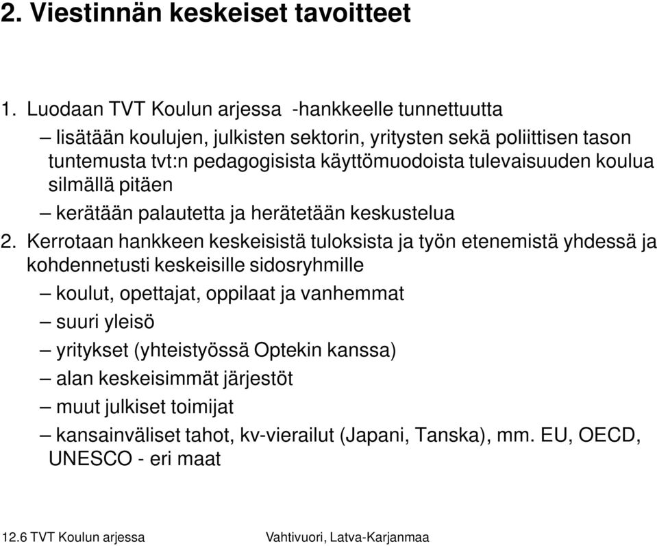 käyttömuodoista tulevaisuuden koulua silmällä pitäen kerätään palautetta ja herätetään keskustelua 2.