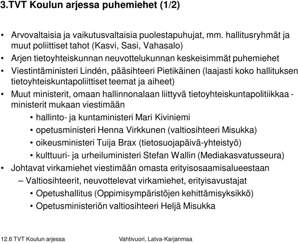 hallituksen tietoyhteiskuntapoliittiset teemat ja aiheet) Muut ministerit, omaan hallinnonalaan liittyvä tietoyhteiskuntapolitiikkaa - ministerit mukaan viestimään hallinto- ja kuntaministeri Mari