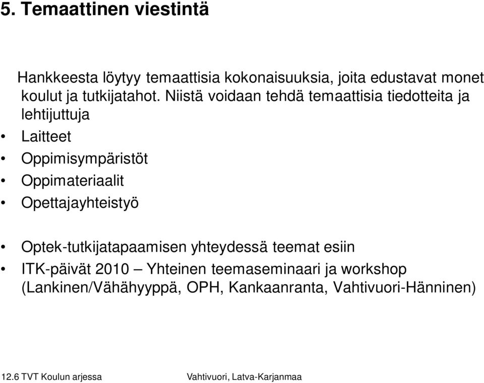 Niistä voidaan tehdä temaattisia tiedotteita ja lehtijuttuja Laitteet Oppimisympäristöt