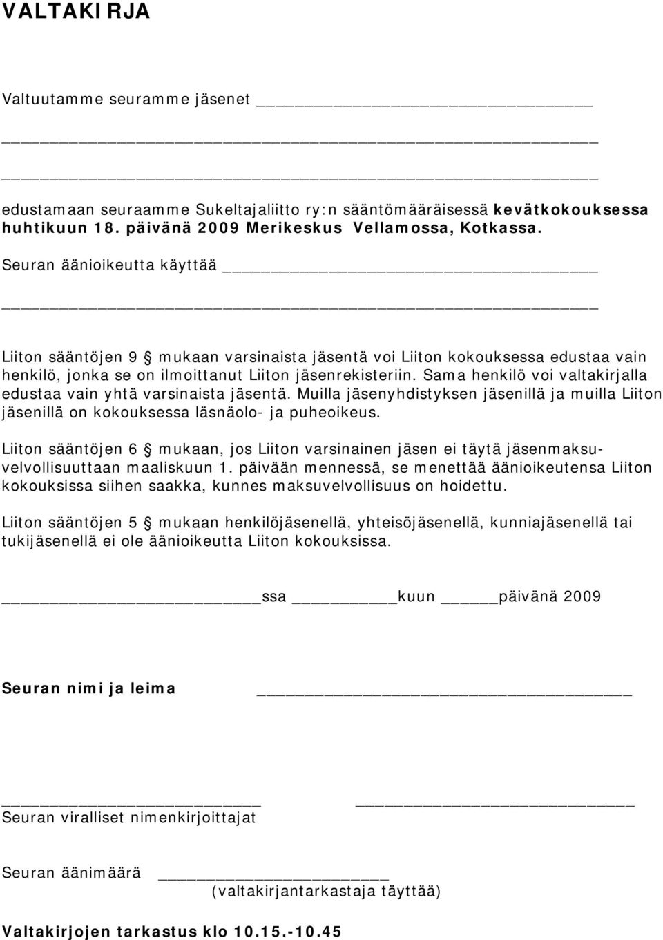 Sama henkilö voi valtakirjalla edustaa vain yhtä varsinaista jäsentä. Muilla jäsenyhdistyksen jäsenillä ja muilla Liiton jäsenillä on kokouksessa läsnäolo- ja puheoikeus.