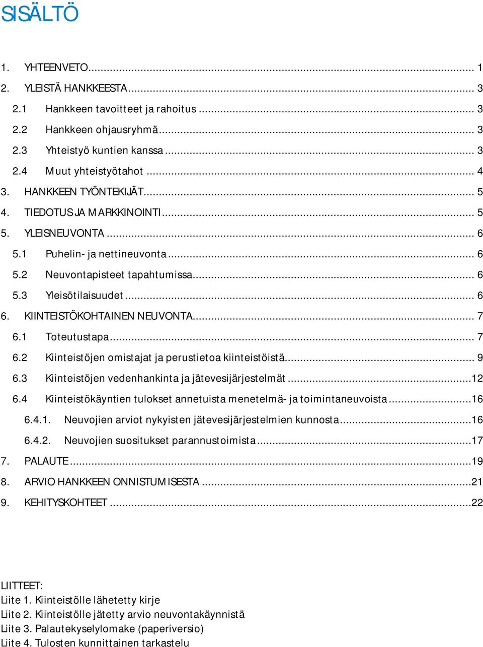 KIINTEISTÖKOHTAINEN NEUVONTA... 7 6.1 Toteutustapa... 7 6.2 Kiinteistöjen omistajat ja perustietoa kiinteistöistä... 9 6.3 Kiinteistöjen vedenhankinta ja jätevesijärjestelmät...12 6.