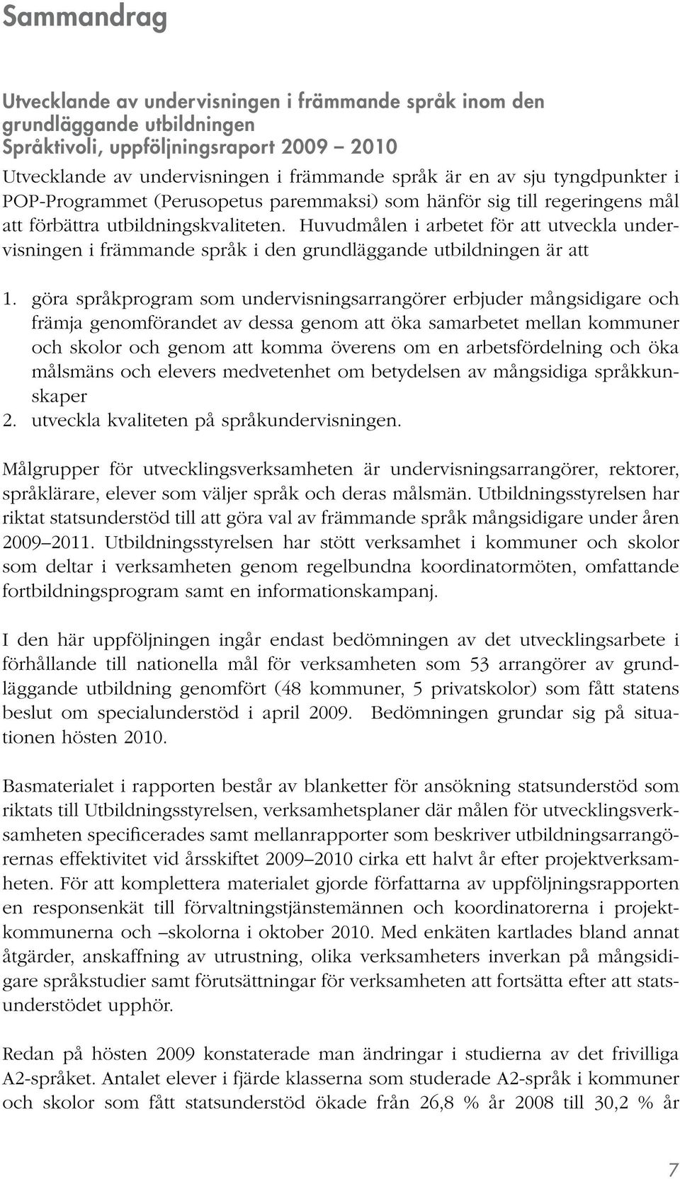 Huvudmålen i arbetet för att utveckla undervisningen i främmande språk i den grundläggande utbildningen är att 1.