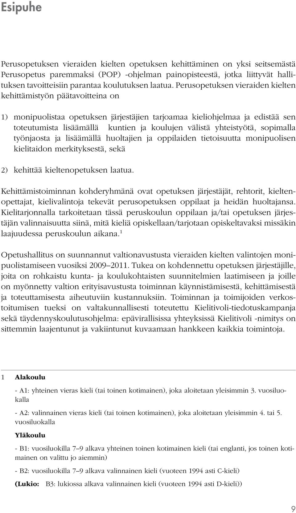 Perusopetuksen vieraiden kielten kehittämistyön päätavoitteina on 1) monipuolistaa opetuksen järjestäjien tarjoamaa kieliohjelmaa ja edistää sen toteutumista lisäämällä kuntien ja koulujen välistä