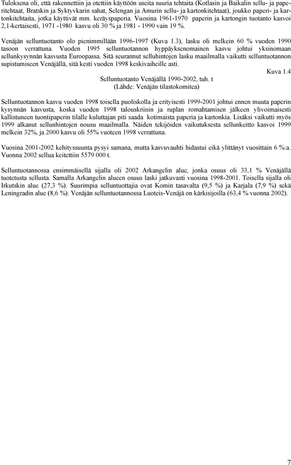 Vuosina 1961-1970 paperin ja kartongin tuotanto kasvoi 2,1-kertaisesti, 1971-1980 kasvu oli 30 % ja 1981-1990 vain 19 %. Venäjän selluntuotanto olo pienimmillään 1996-1997 (Kuva 1.