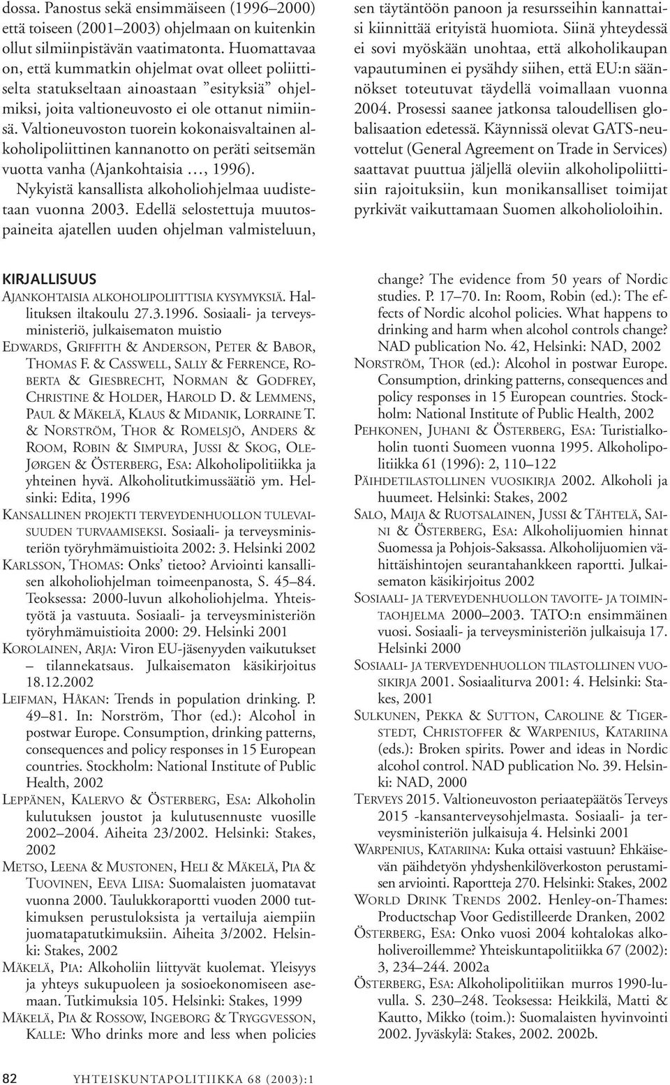 Valtioneuvoston tuorein kokonaisvaltainen alkoholipoliittinen kannanotto on peräti seitsemän vuotta vanha (Ajankohtaisia, 1996). Nykyistä kansallista alkoholiohjelmaa uudistetaan vuonna 2003.