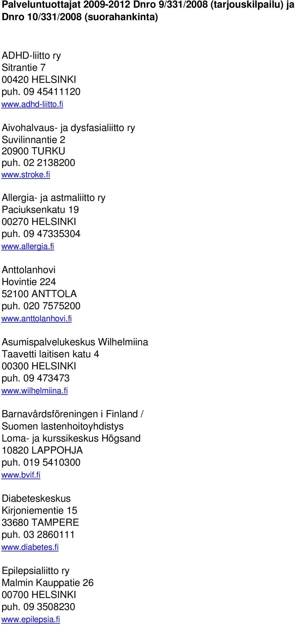 fi Anttolanhovi Hovintie 224 52100 ANTTOLA puh. 020 7575200 www.anttolanhovi.fi Asumispalvelukeskus Wilhelmiina Taavetti laitisen katu 4 00300 HELSINKI puh. 09 473473 www.wilhelmiina.