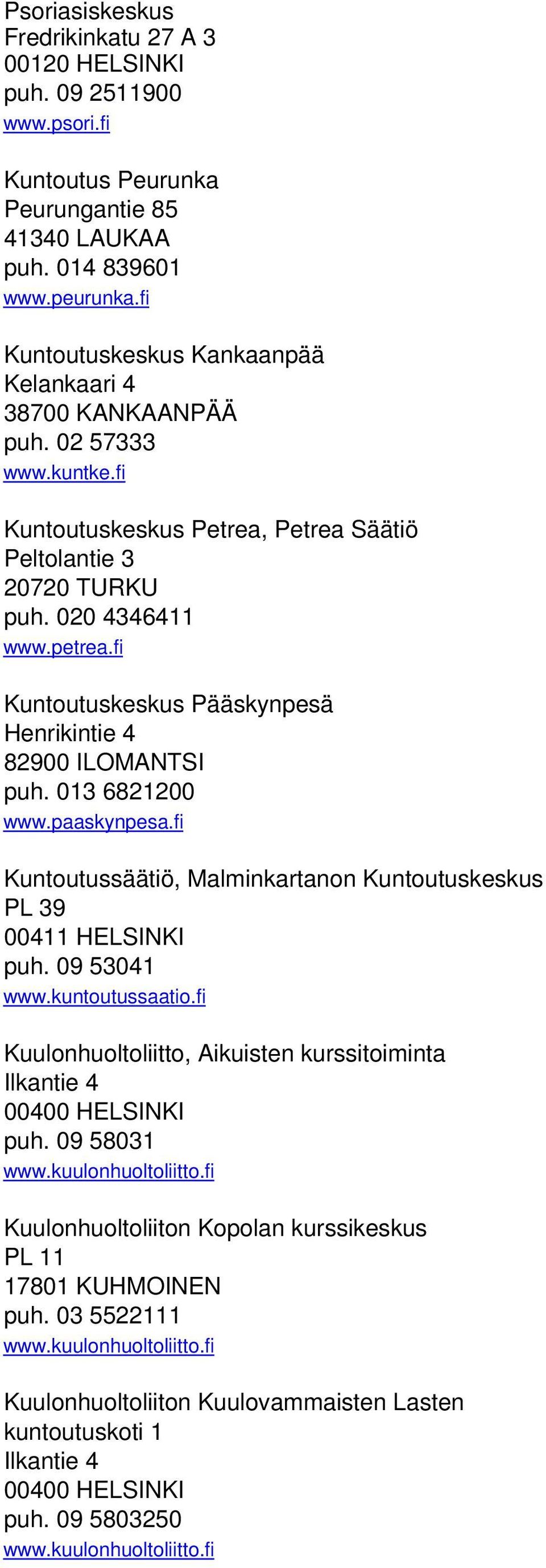 fi Kuntoutuskeskus Pääskynpesä Henrikintie 4 82900 ILOMANTSI puh. 013 6821200 www.paaskynpesa.fi Kuntoutussäätiö, Malminkartanon Kuntoutuskeskus PL 39 00411 HELSINKI puh. 09 53041 www.kuntoutussaatio.
