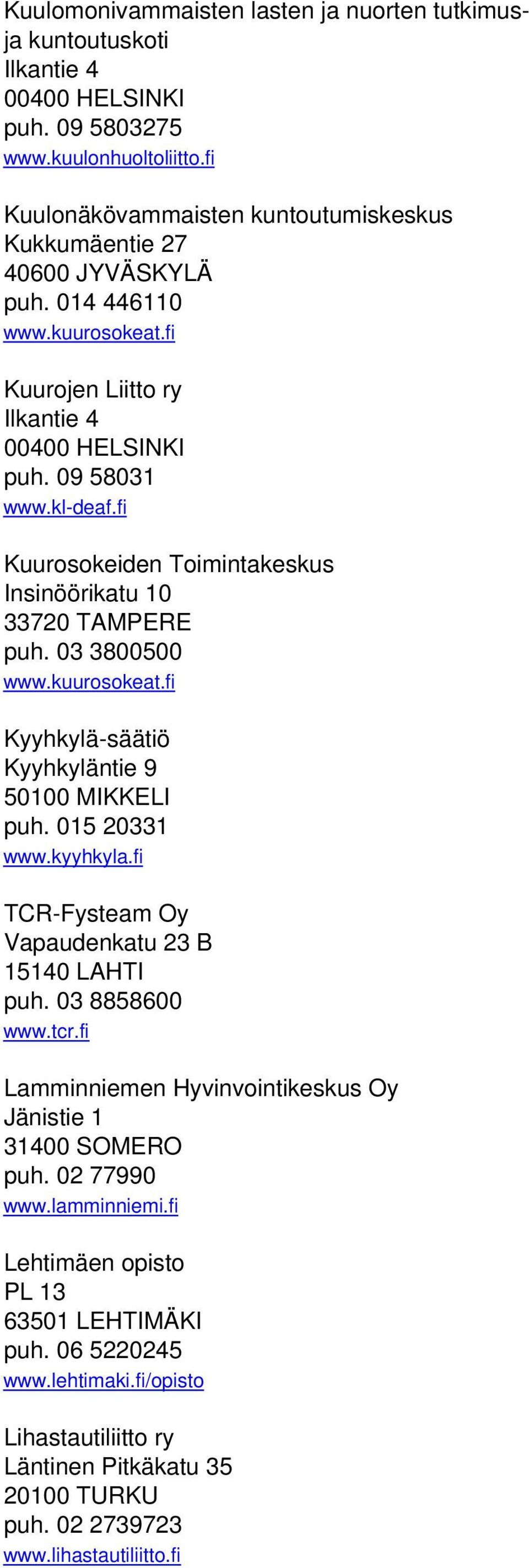 fi Kuurosokeiden Toimintakeskus Insinöörikatu 10 33720 TAMPERE puh. 03 3800500 www.kuurosokeat.fi Kyyhkylä-säätiö Kyyhkyläntie 9 50100 MIKKELI puh. 015 20331 www.kyyhkyla.