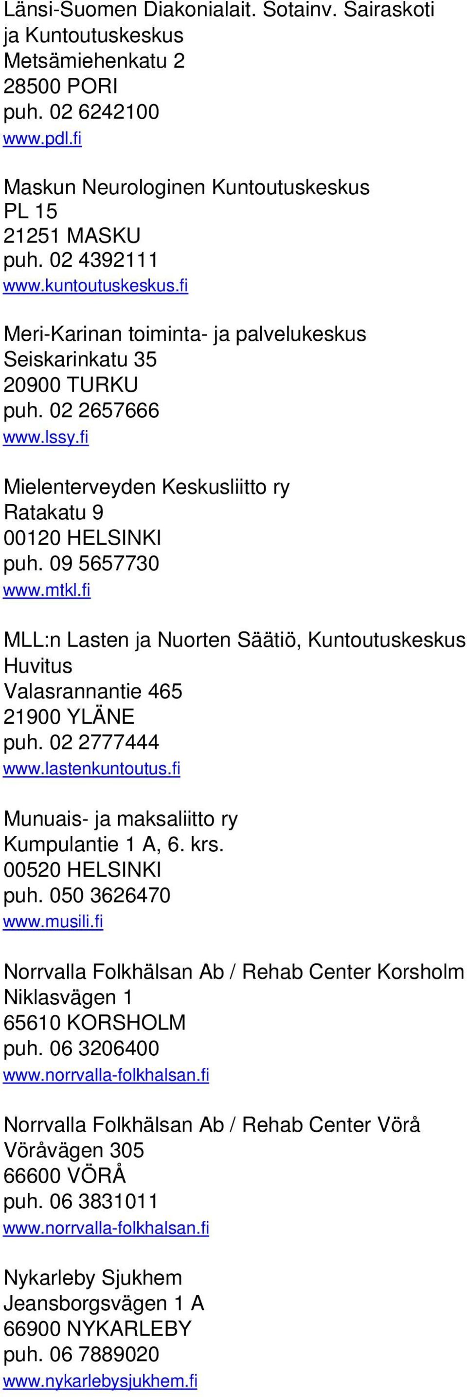 fi MLL:n Lasten ja Nuorten Säätiö, Kuntoutuskeskus Huvitus Valasrannantie 465 21900 YLÄNE puh. 02 2777444 www.lastenkuntoutus.fi Munuais- ja maksaliitto ry Kumpulantie 1 A, 6. krs. 00520 HELSINKI puh.