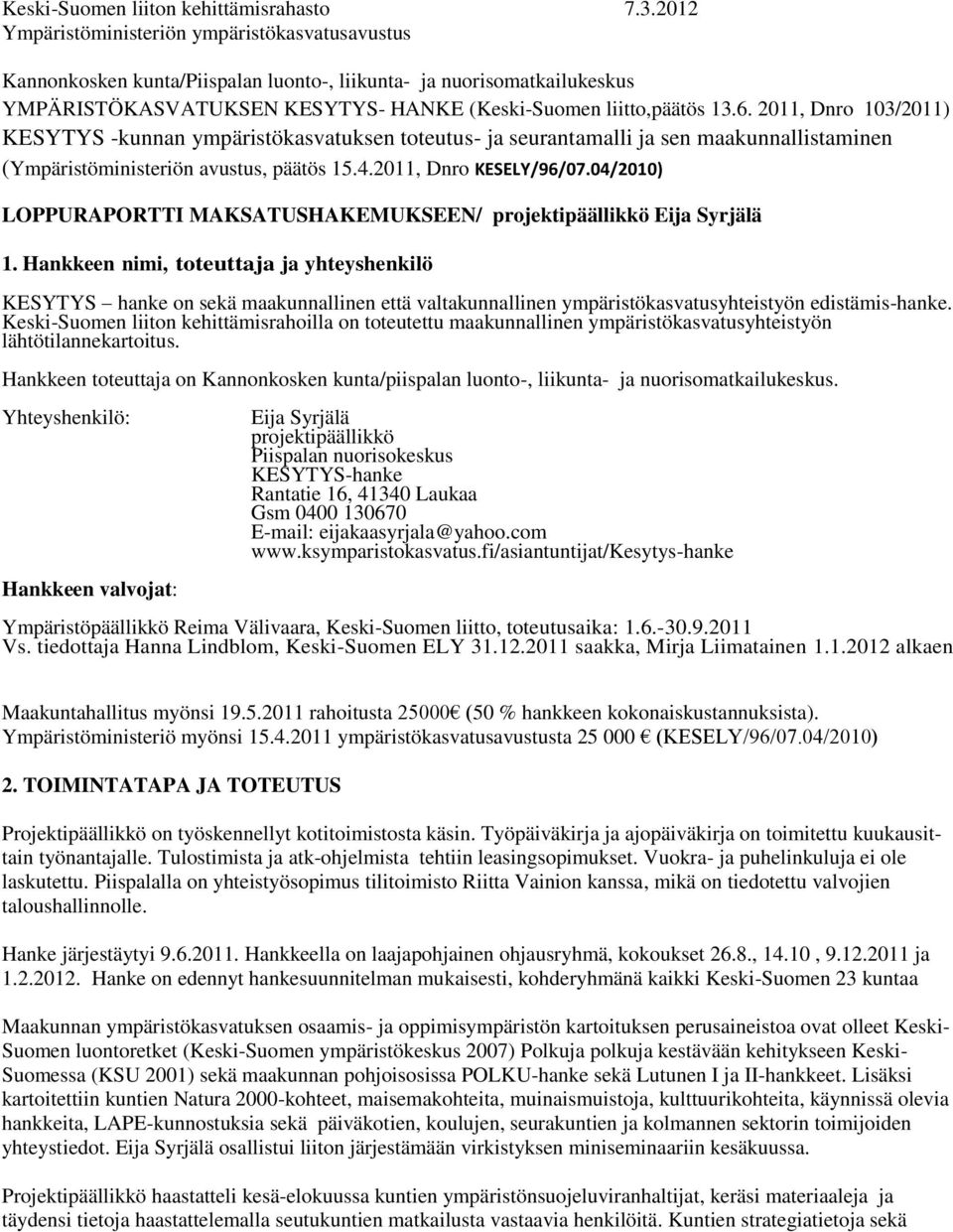 2011, Dnro 103/2011) KESYTYS -kunnan ympäristökasvatuksen toteutus- ja seurantamalli ja sen maakunnallistaminen (Ympäristöministeriön avustus, päätös 15.4.2011, Dnro KESELY/96/07.