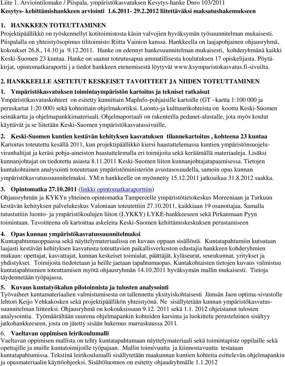 Hankkeella on laajapohjainen ohjausryhmä, kokoukset 26.8., 14.10 ja 9.12.2011. Hanke on edennyt hankesuunnitelman mukaisesti, kohderyhmänä kaikki Keski-Suomen 23 kuntaa.