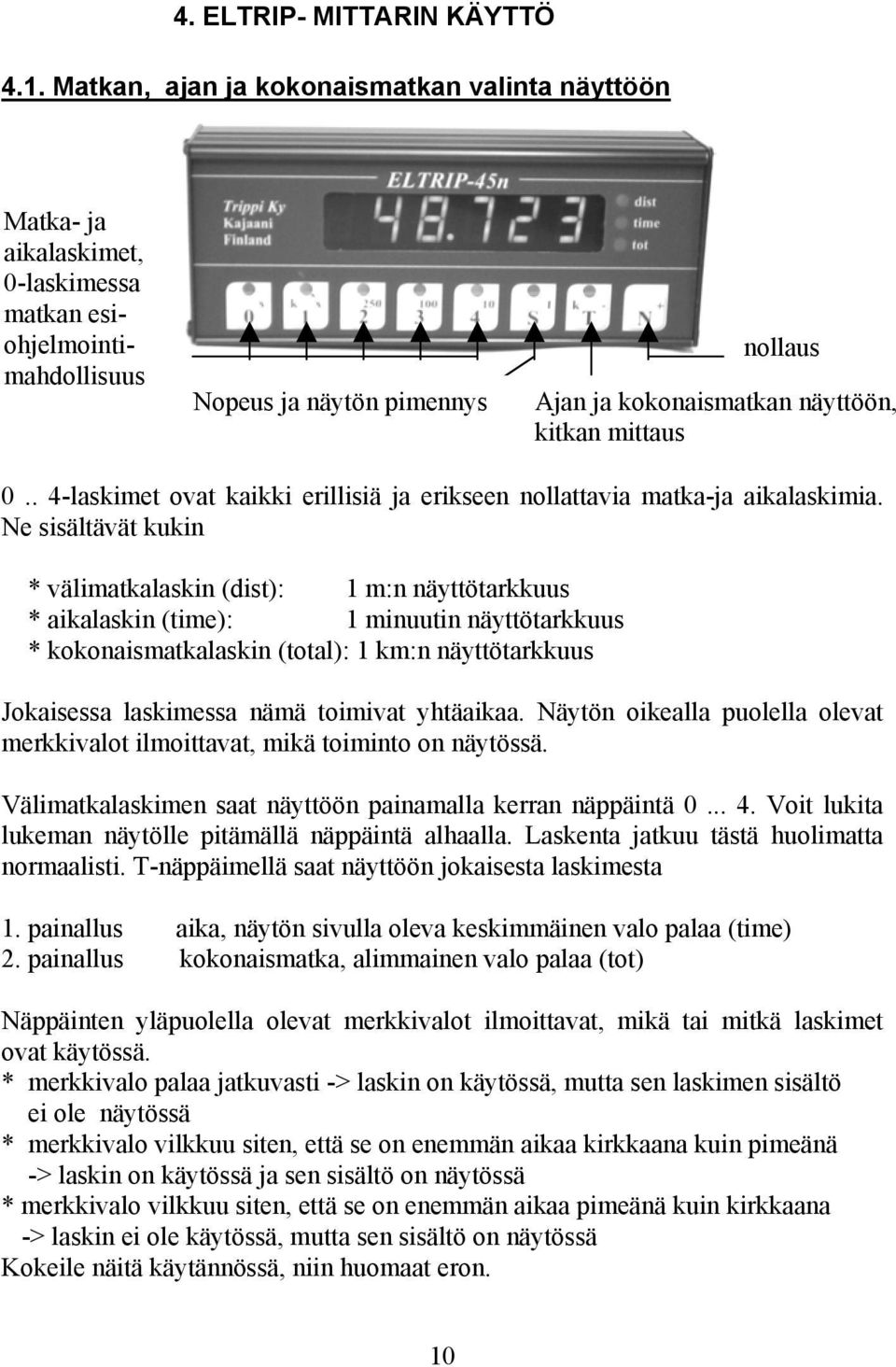 mittaus 0.. 4-laskimet ovat kaikki erillisiä ja erikseen nollattavia matka-ja aikalaskimia.