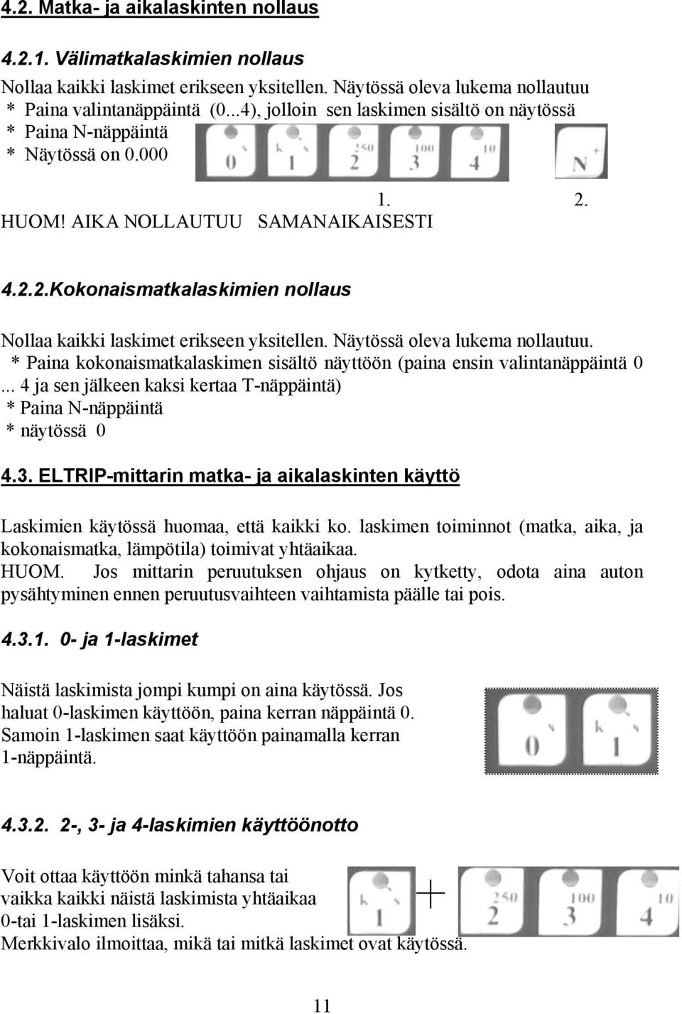 Näytössä oleva lukema nollautuu. * Paina kokonaismatkalaskimen sisältö näyttöön (paina ensin valintanäppäintä 0... 4 ja sen jälkeen kaksi kertaa T-näppäintä) * Paina N-näppäintä * näytössä 0 4.3.