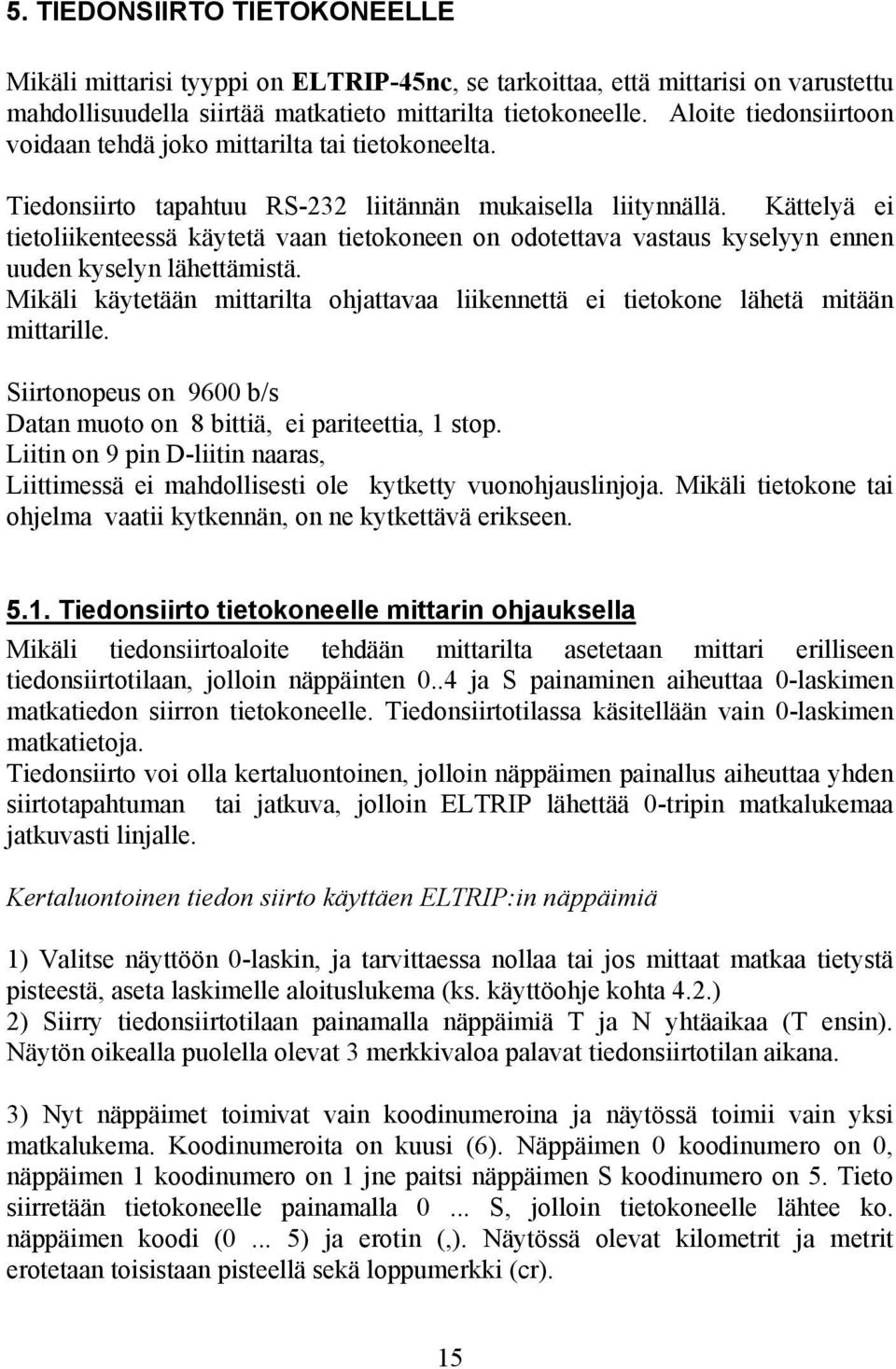 Kättelyä ei tietoliikenteessä käytetä vaan tietokoneen on odotettava vastaus kyselyyn ennen uuden kyselyn lähettämistä.