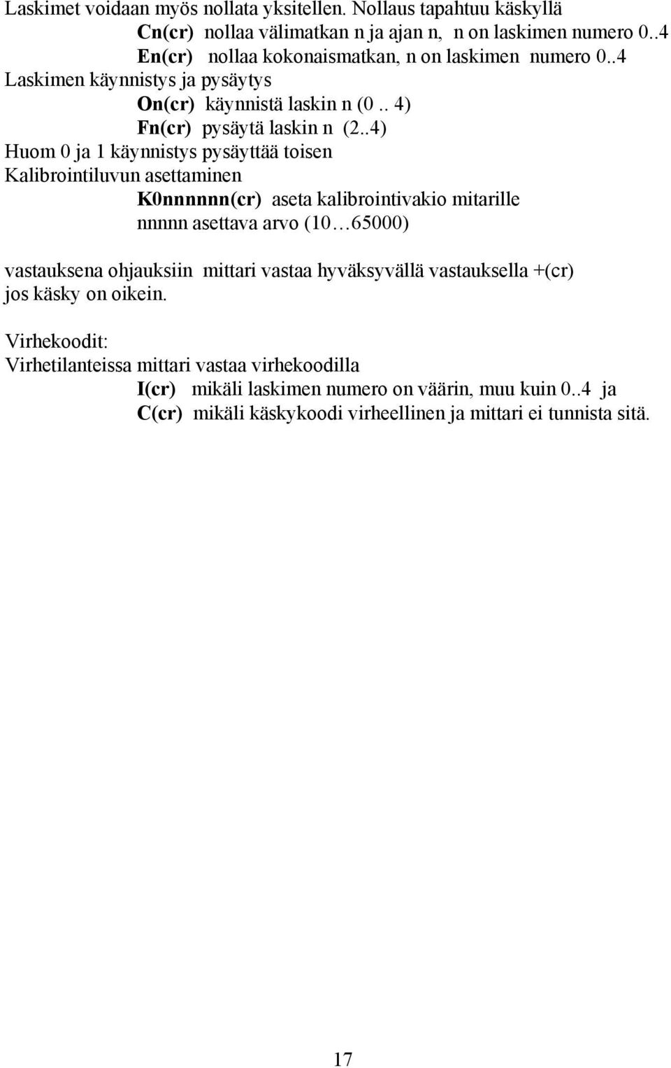 .4) Huom 0 ja 1 käynnistys pysäyttää toisen Kalibrointiluvun asettaminen K0nnnnnn(cr) aseta kalibrointivakio mitarille nnnnn asettava arvo (10 65000) vastauksena ohjauksiin