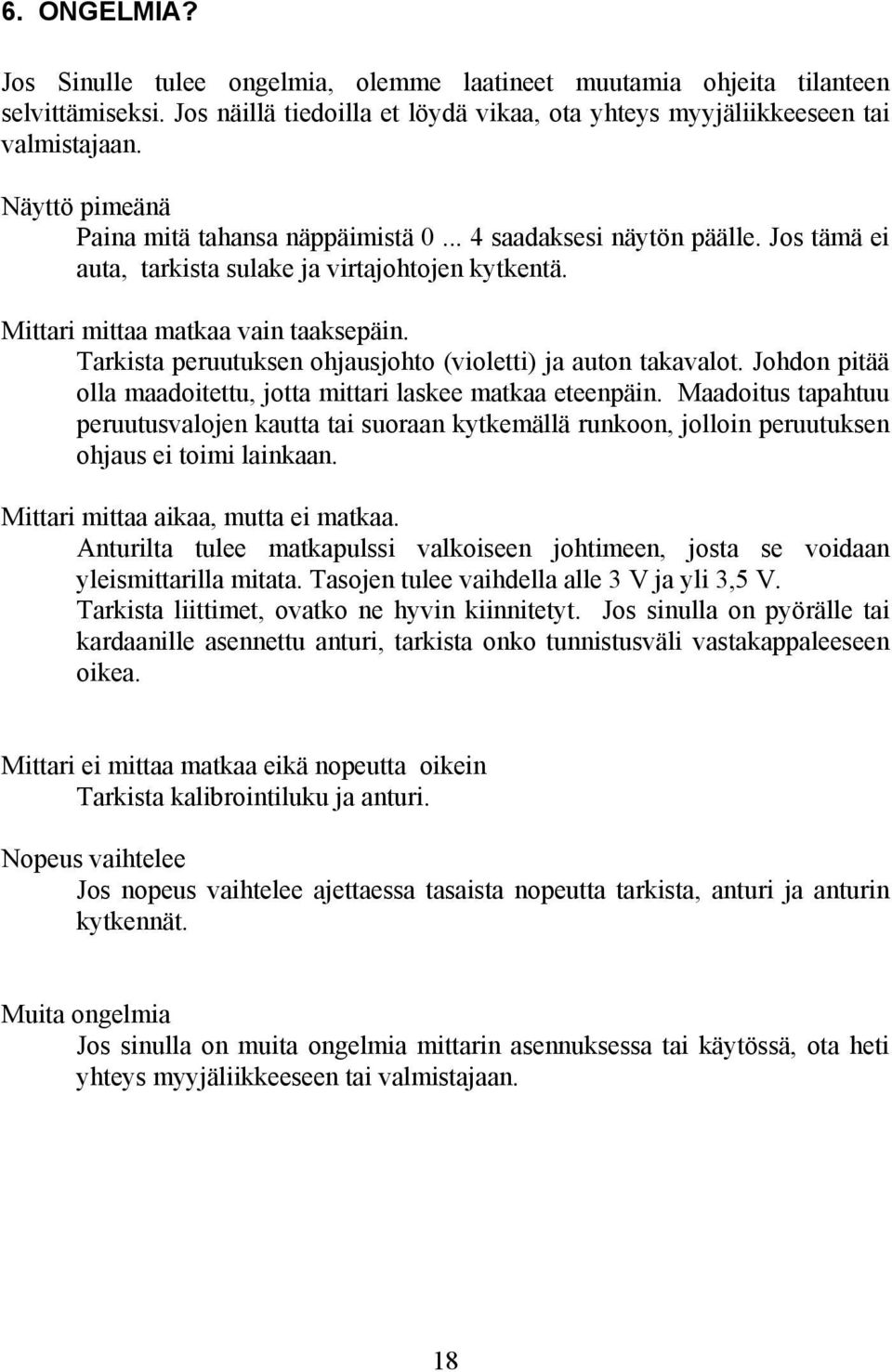 Tarkista peruutuksen ohjausjohto (violetti) ja auton takavalot. Johdon pitää olla maadoitettu, jotta mittari laskee matkaa eteenpäin.
