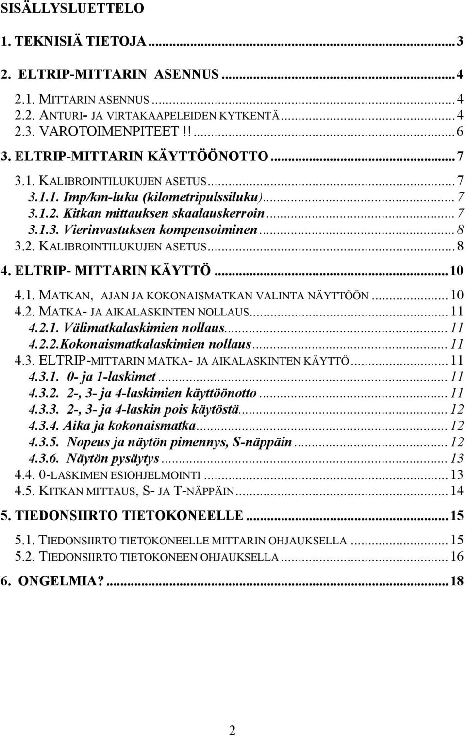 2. KALIBROINTILUKUJEN ASETUS...8 4. ELTRIP- MITTARIN KÄYTTÖ...10 4.1. MATKAN, AJAN JA KOKONAISMATKAN VALINTA NÄYTTÖÖN...10 4.2. MATKA- JA AIKALASKINTEN NOLLAUS...11 4.2.1. Välimatkalaskimien nollaus.