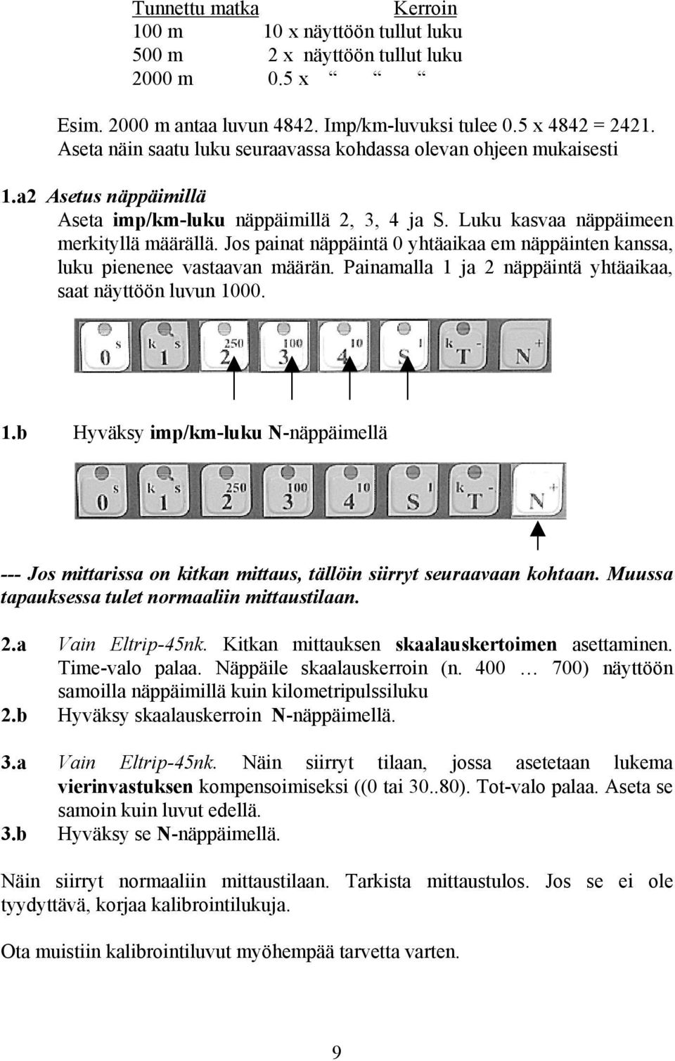 Jos painat näppäintä 0 yhtäaikaa em näppäinten kanssa, luku pienenee vastaavan määrän. Painamalla 1 