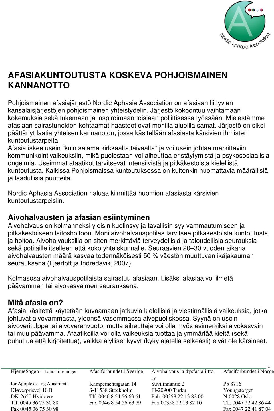 Järjestö on siksi päättänyt laatia yhteisen kannanoton, jossa käsitellään afasiasta kärsivien ihmisten kuntoutustarpeita.