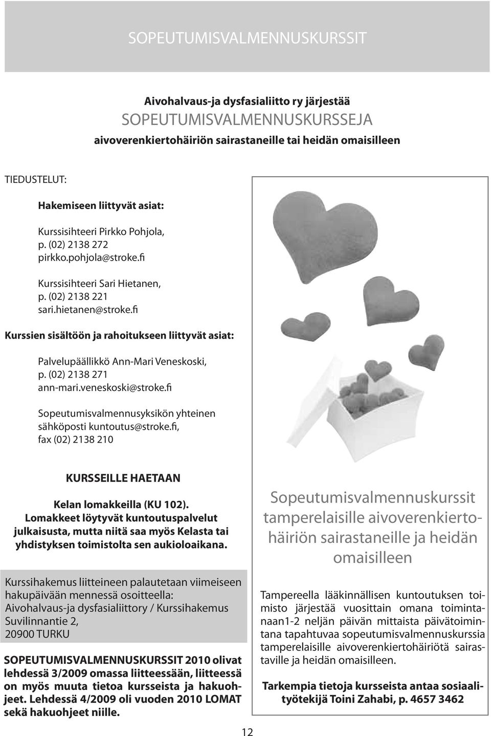 fi Kurssien sisältöön ja rahoitukseen liittyvät asiat: Palvelupäällikkö Ann-Mari Veneskoski, p. (02) 218 271 ann-mari.veneskoski@stroke.