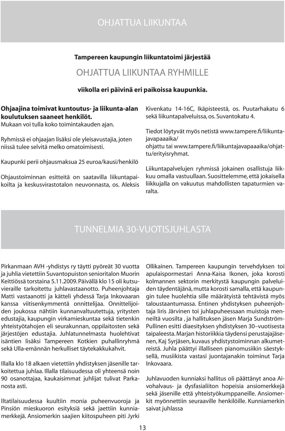 liikuntapaikoilla, keskusvirastotalon neuvonnassa, os. Mukaan voi tulla koko toimintakauden ajan. Aleksis Kivenkatu 14 16 C, Ikäpisteessä, os.