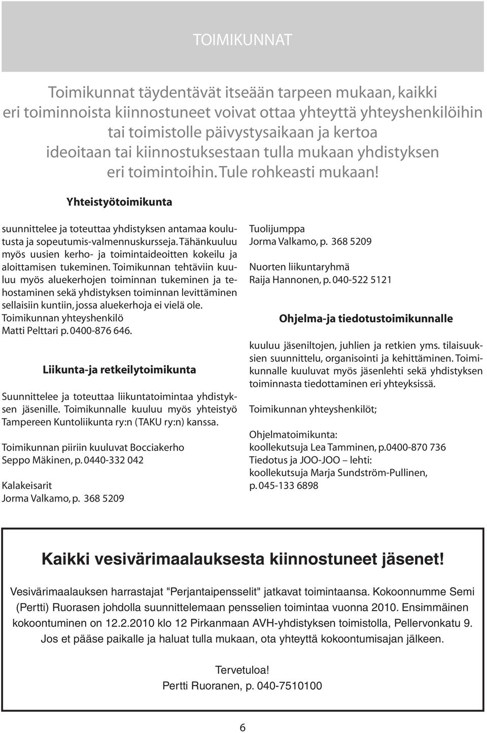 ja kertoa ideoitaan eri tai toimintoihin. kiinnostuksestaan Tule rohkeasti tulla mukaan mukaan! yhdistyksen eri toimintoihin. Tule rohkeasti Yhteistyötoimikunta mukaan!