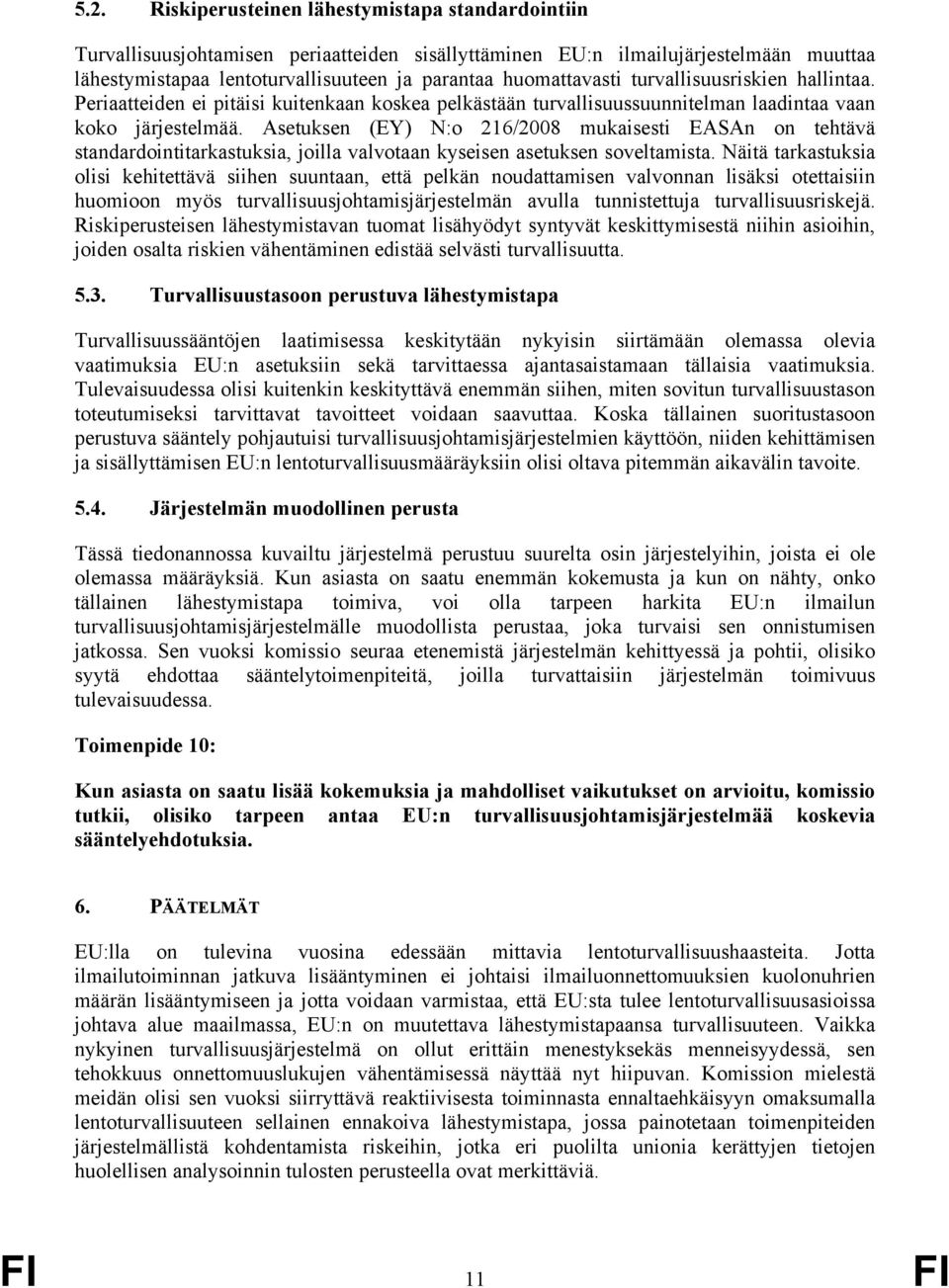 Asetuksen (EY) N:o 216/2008 mukaisesti EASAn on tehtävä standardointitarkastuksia, joilla valvotaan kyseisen asetuksen soveltamista.